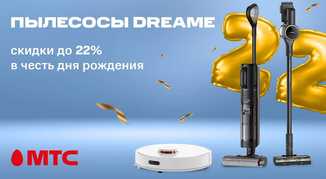 Пылесосы Dreame с выгодой до 22% в честь дня рождения МТС